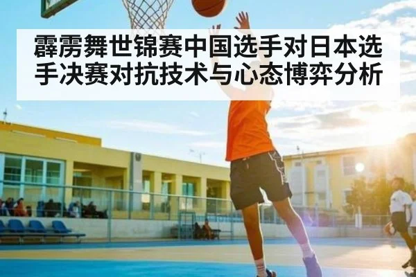 霹雳舞世锦赛中国选手对日本选手决赛对抗技术与心态博弈分析