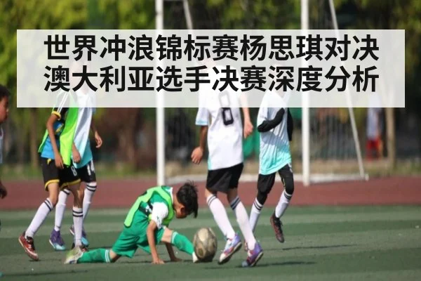 世界冲浪锦标赛杨思琪对决澳大利亚选手决赛深度分析